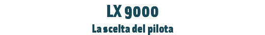 LX 9000
La scelta del pilota