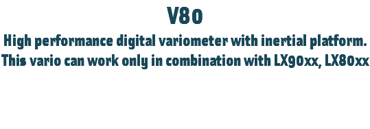 V80
High performance digital variometer with inertial platform.
This vario can work only in combination with LX90xx, LX80xx 